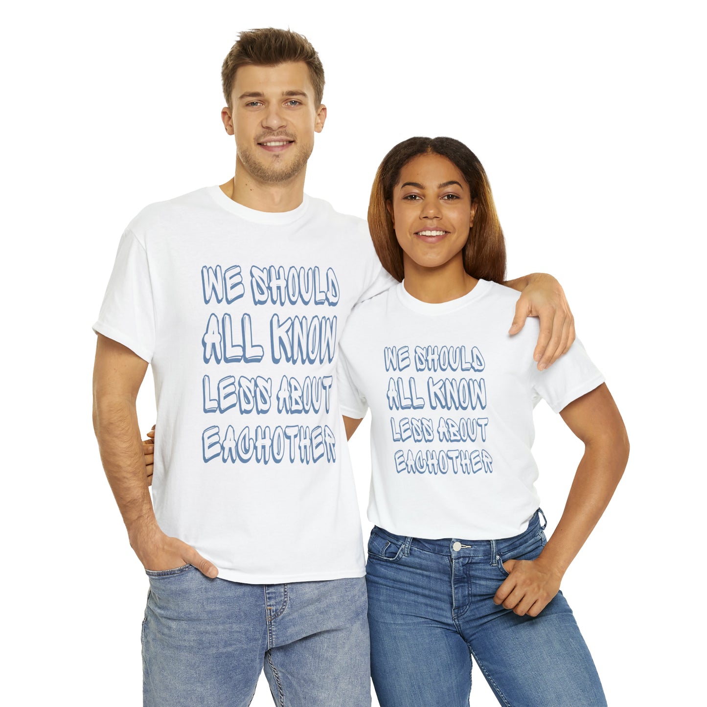 We Should All Know Less About Eachother T-Shirt | Unisex Tee Shirt