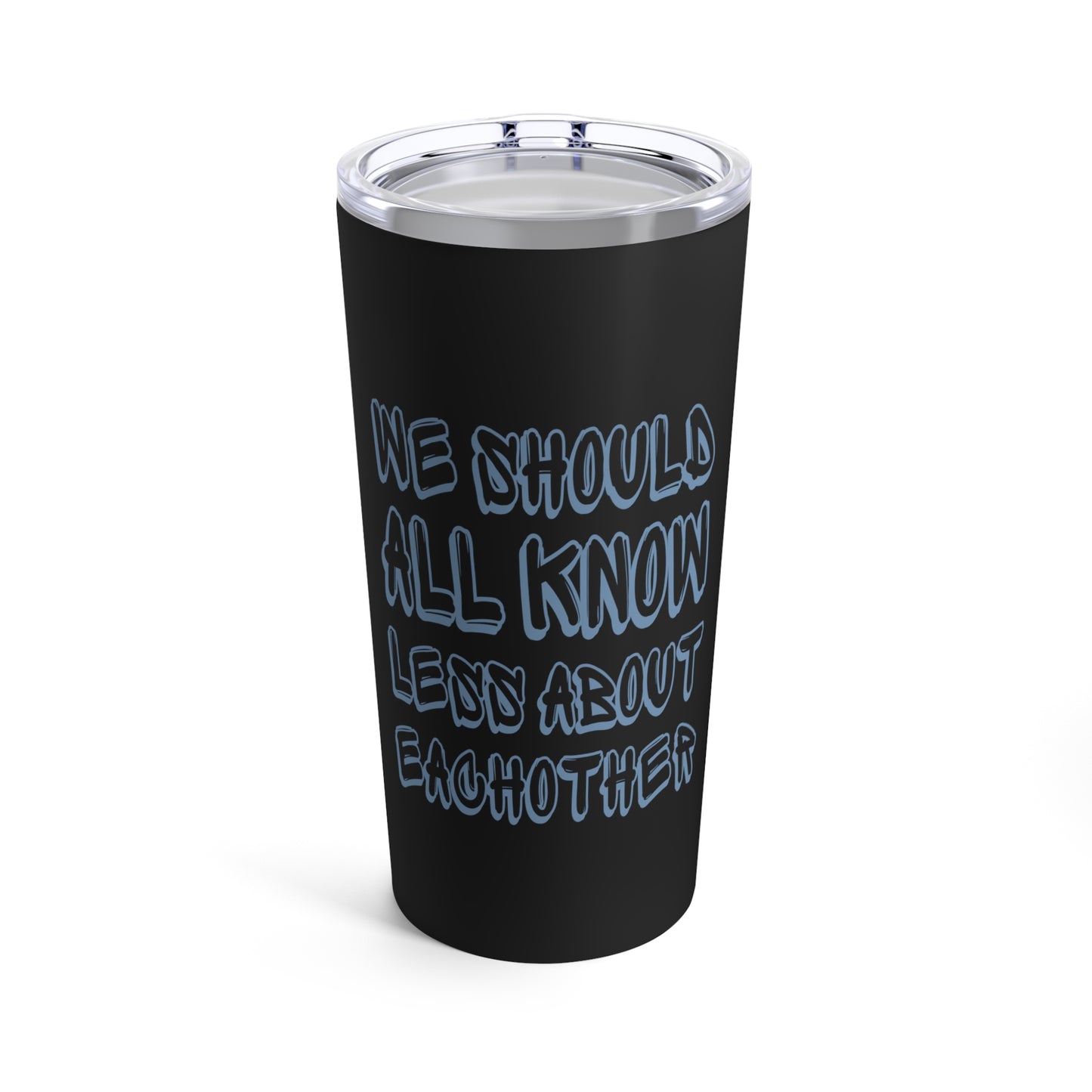 We Should All Know Less About Eachother Tumbler 20oz Beverage Container