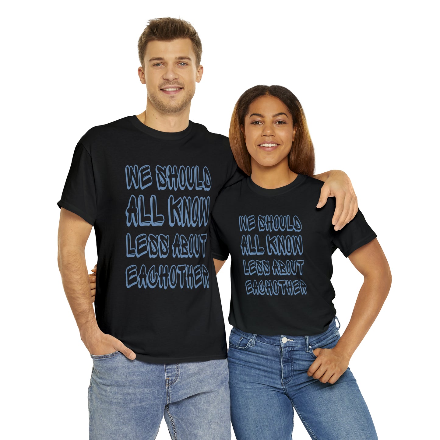 We Should All Know Less About Eachother T-Shirt | Unisex Tee Shirt