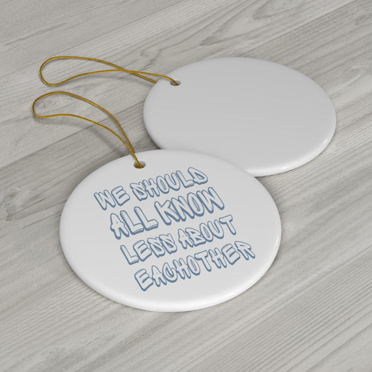 We Should All Know Less About Eachother Ceramic Ornament | Christmas Tree Ornaments