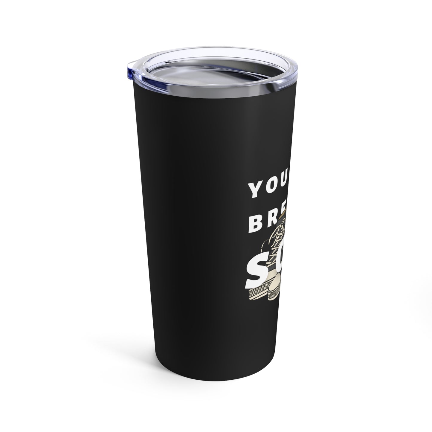 You Wont Break My Sole Tumbler 20oz