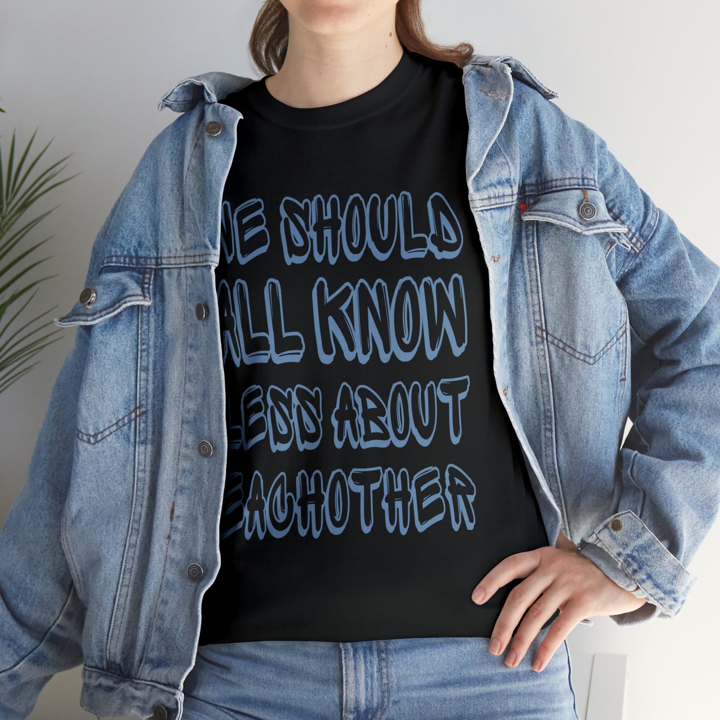 We Should All Know Less About Eachother T-Shirt | Unisex Tee Shirt