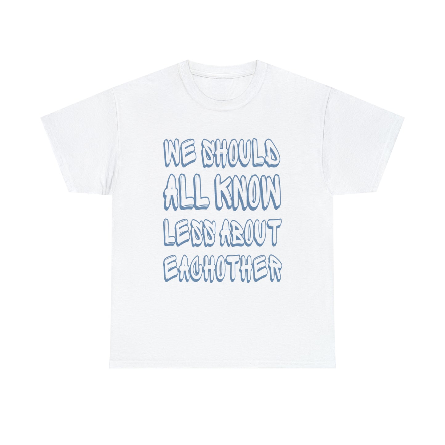 We Should All Know Less About Eachother T-Shirt | Unisex Tee Shirt