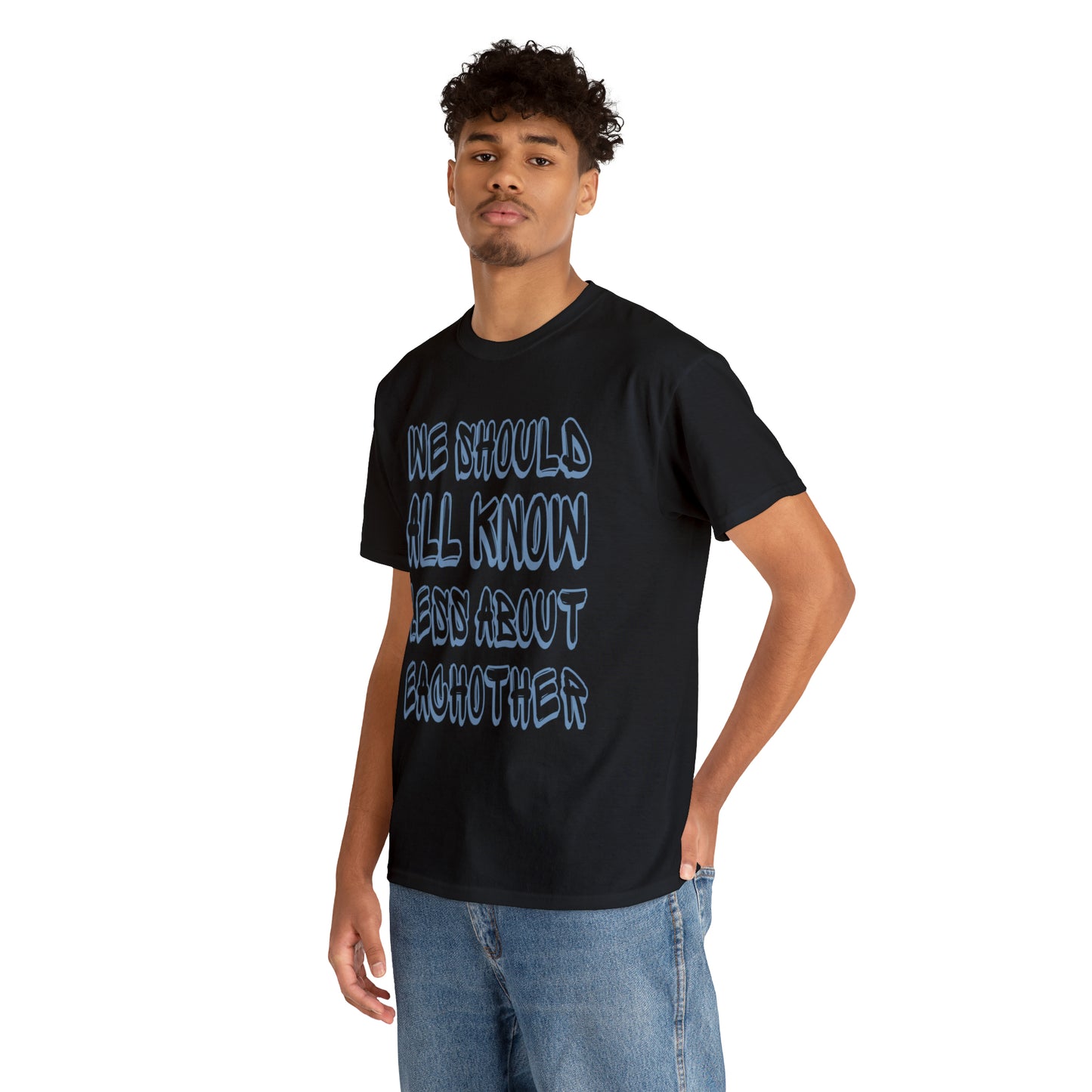 We Should All Know Less About Eachother T-Shirt | Unisex Tee Shirt