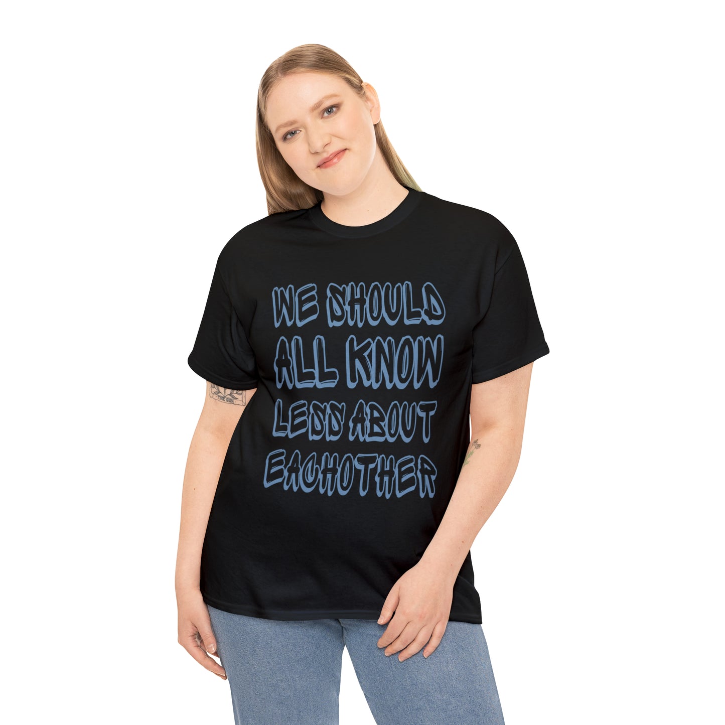 We Should All Know Less About Eachother T-Shirt | Unisex Tee Shirt