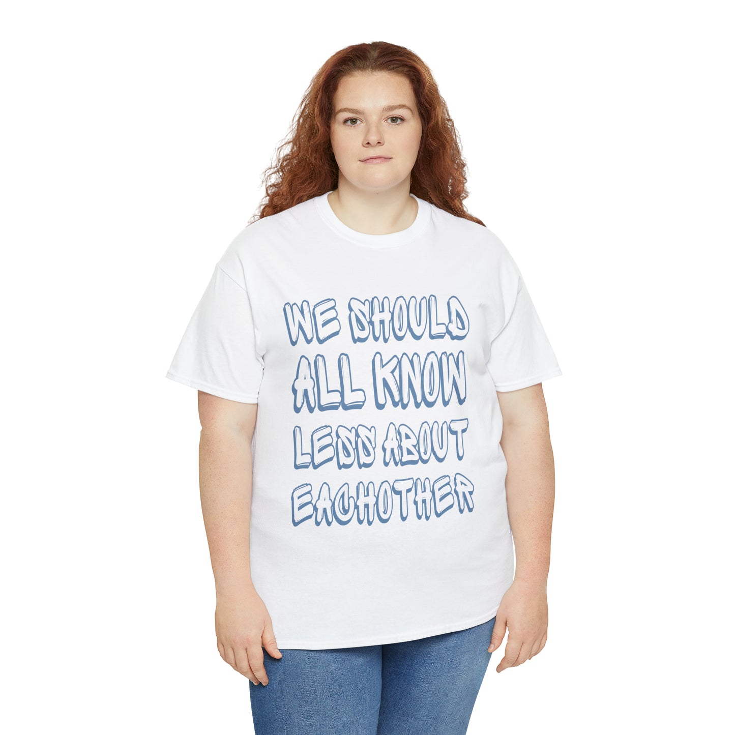 We Should All Know Less About Eachother T-Shirt | Unisex Tee Shirt