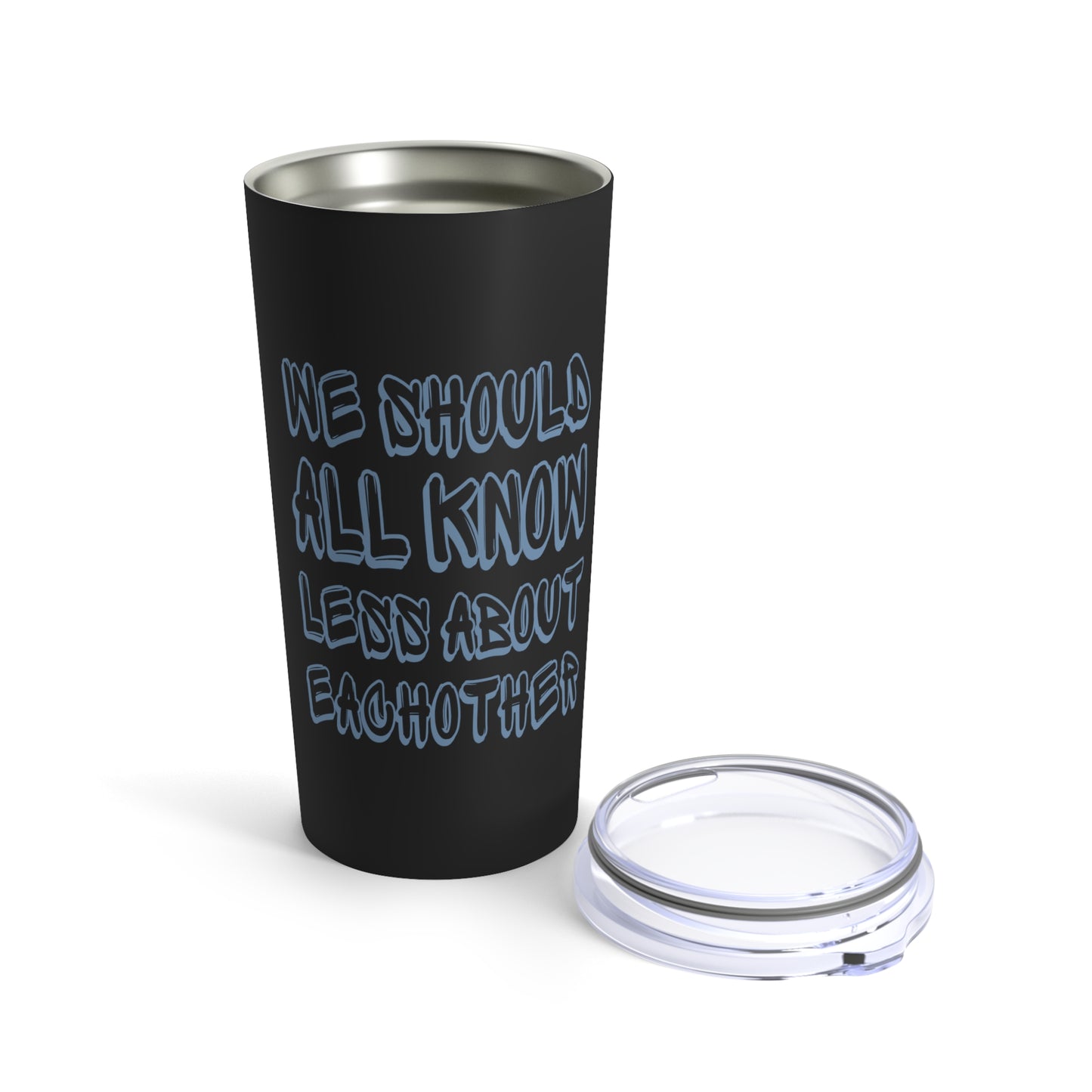 We Should All Know Less About Eachother Tumbler 20oz Beverage Container