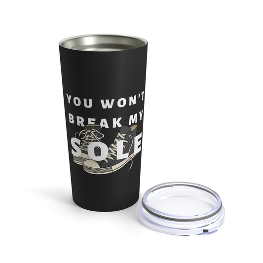 You Wont Break My Sole Tumbler 20oz