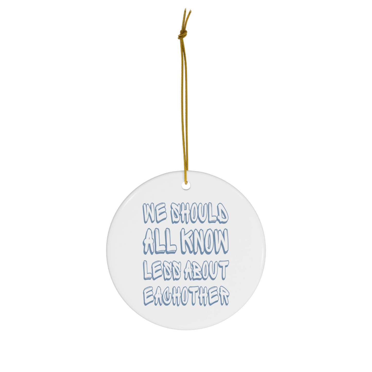 We Should All Know Less About Eachother Ceramic Ornament | Christmas Tree Ornaments