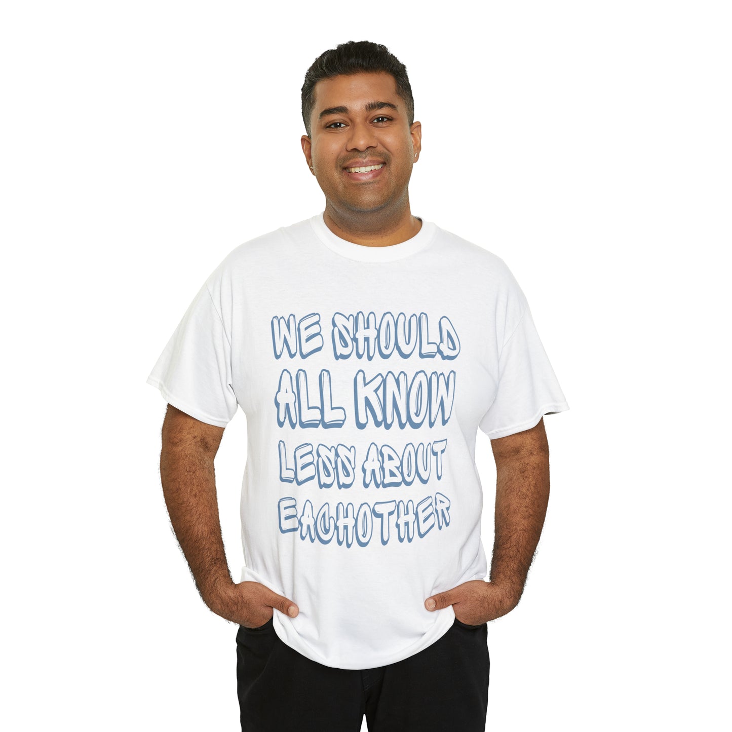 We Should All Know Less About Eachother T-Shirt | Unisex Tee Shirt