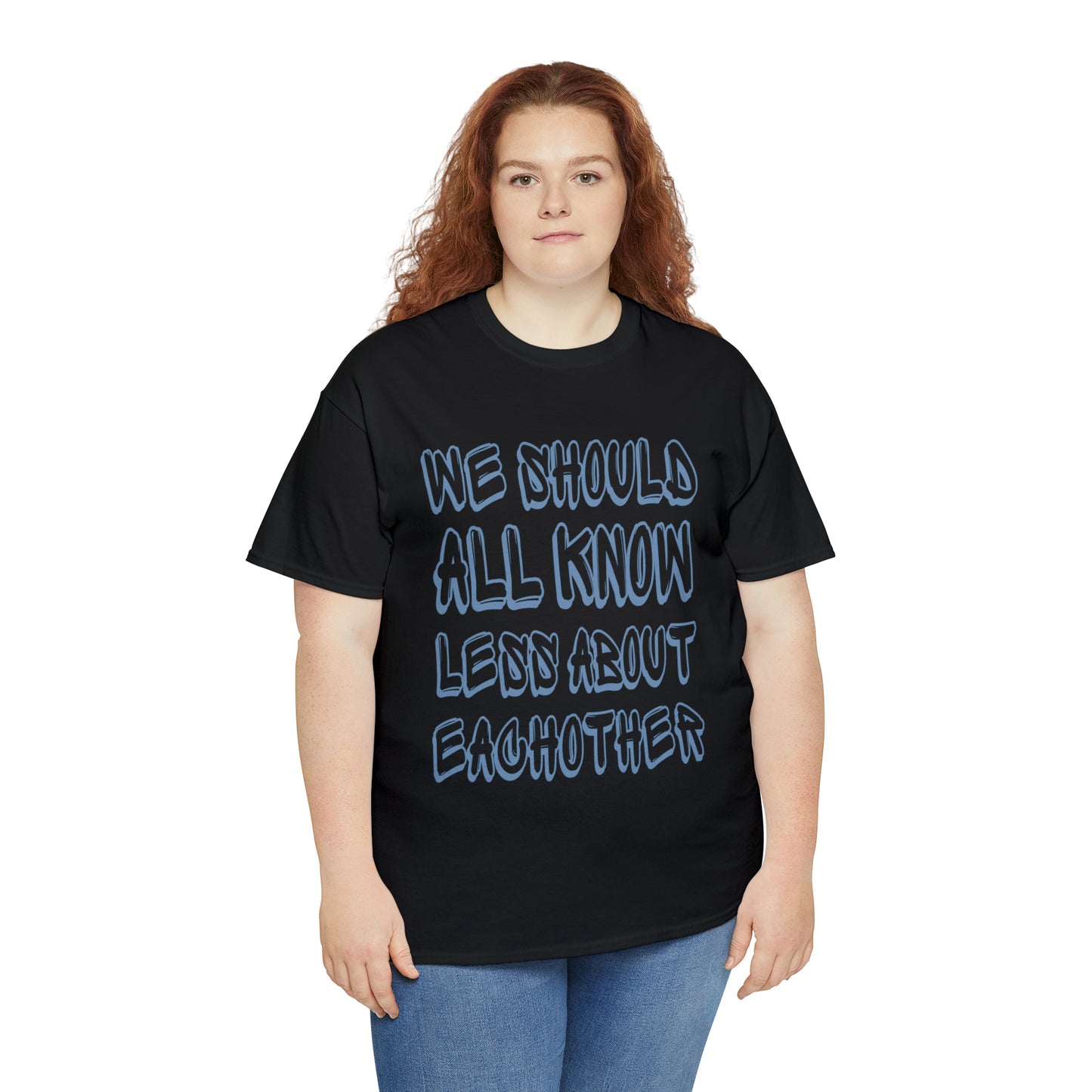 We Should All Know Less About Eachother T-Shirt | Unisex Tee Shirt