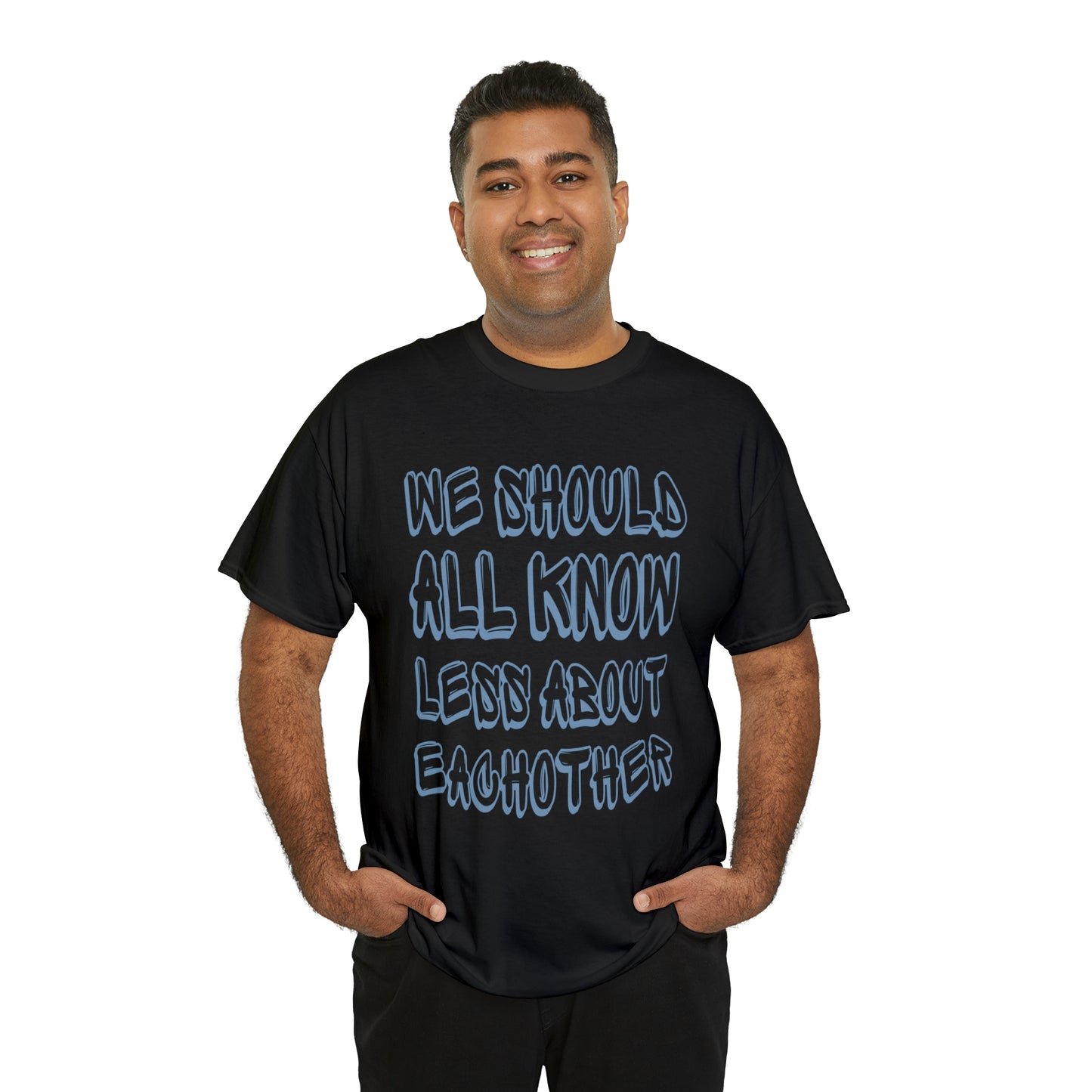 We Should All Know Less About Eachother T-Shirt | Unisex Tee Shirt