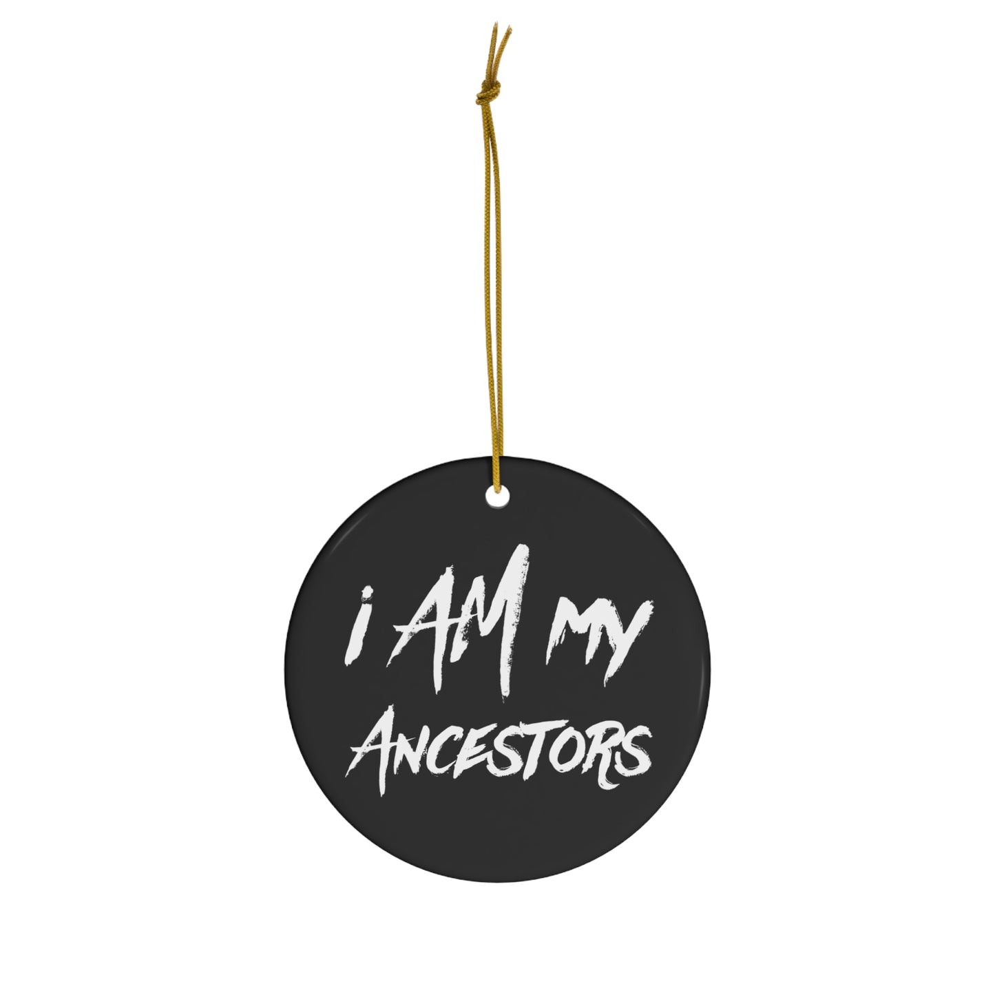 I Am My Ancestors | Represent the Past in the Present Ceramic Ornament | Christmas Tree Ornaments