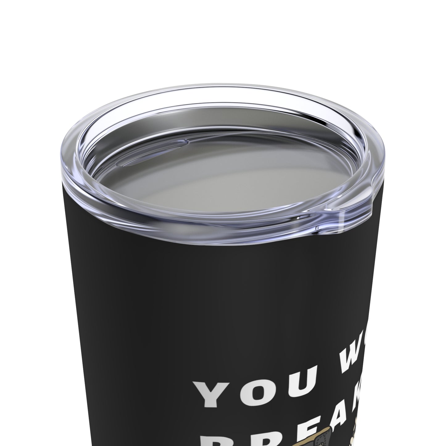 You Wont Break My Sole Tumbler 20oz