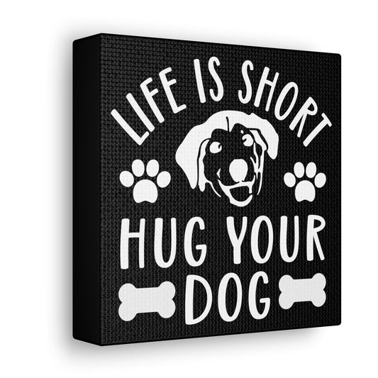 Life is Short Hug Your Dog Canvas Gallery Wraps | Wall Art