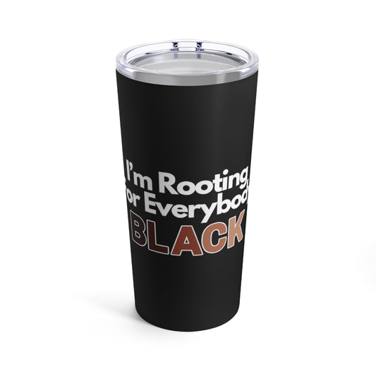 I'm Rooting For Everybody Black | Buy Black Support Black Tumbler 20oz