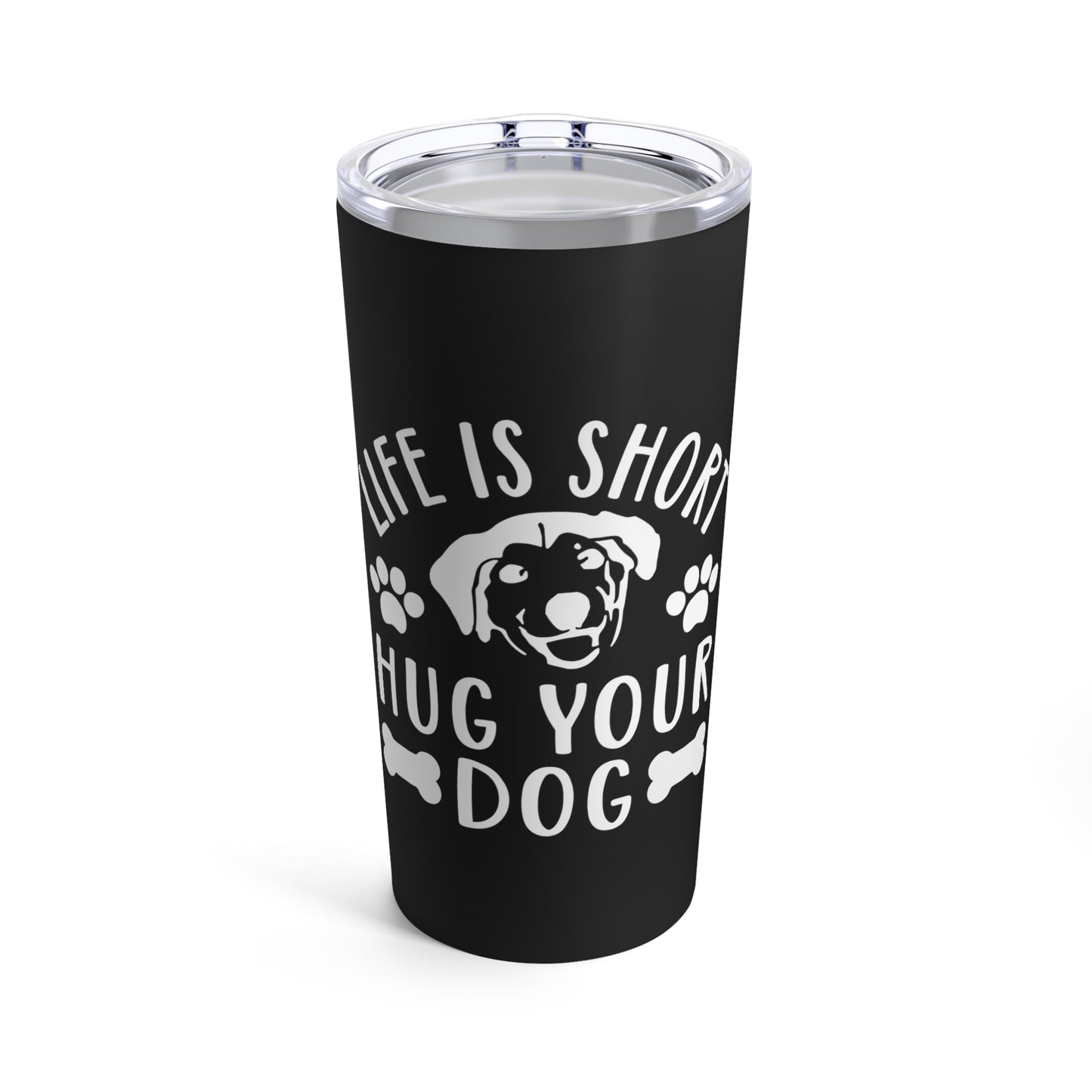 Life is Short Hug Your Dog Tumbler 20oz