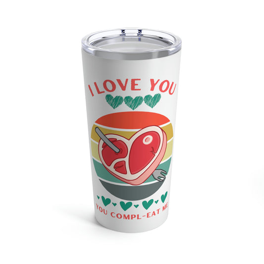 You Compl-Eat Me | I Love You Tumbler 20oz