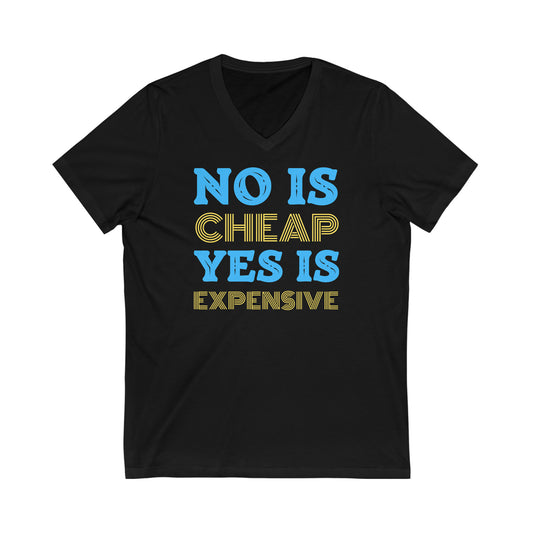 No is Cheap Yes is Expensive V-Neck T-Shirt | Unisex Vee Shirt