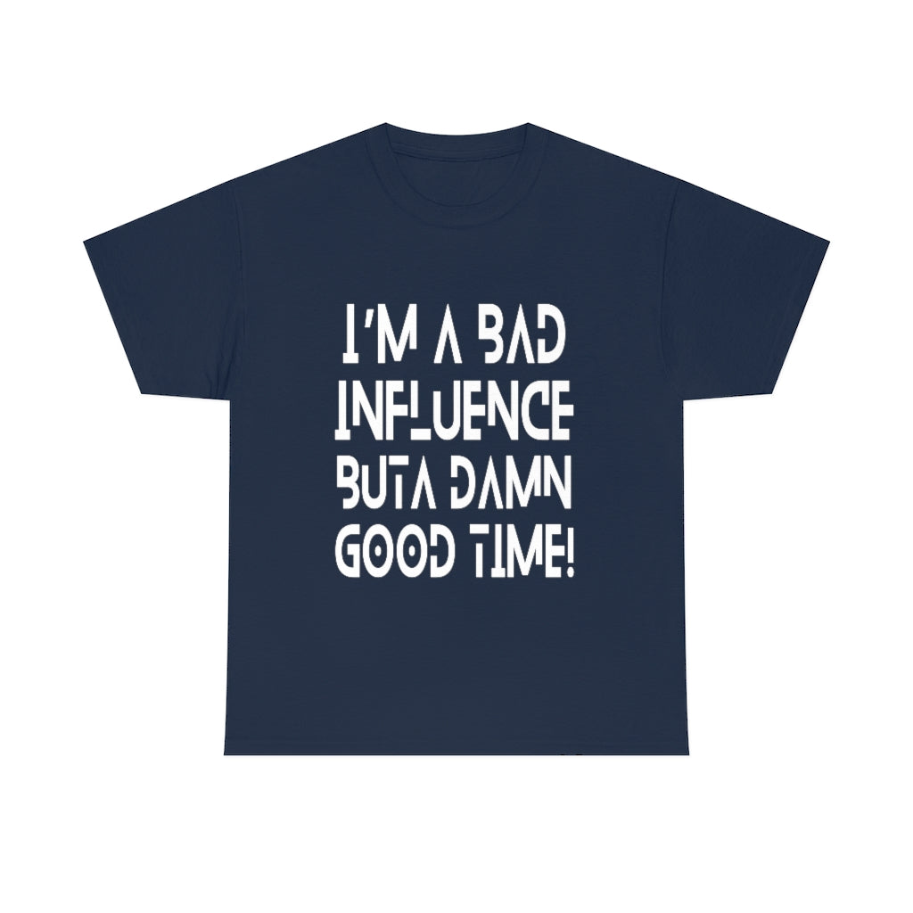 BAD Influence GOOD Time T-Shirt | Funny Unisex Men Women Tee