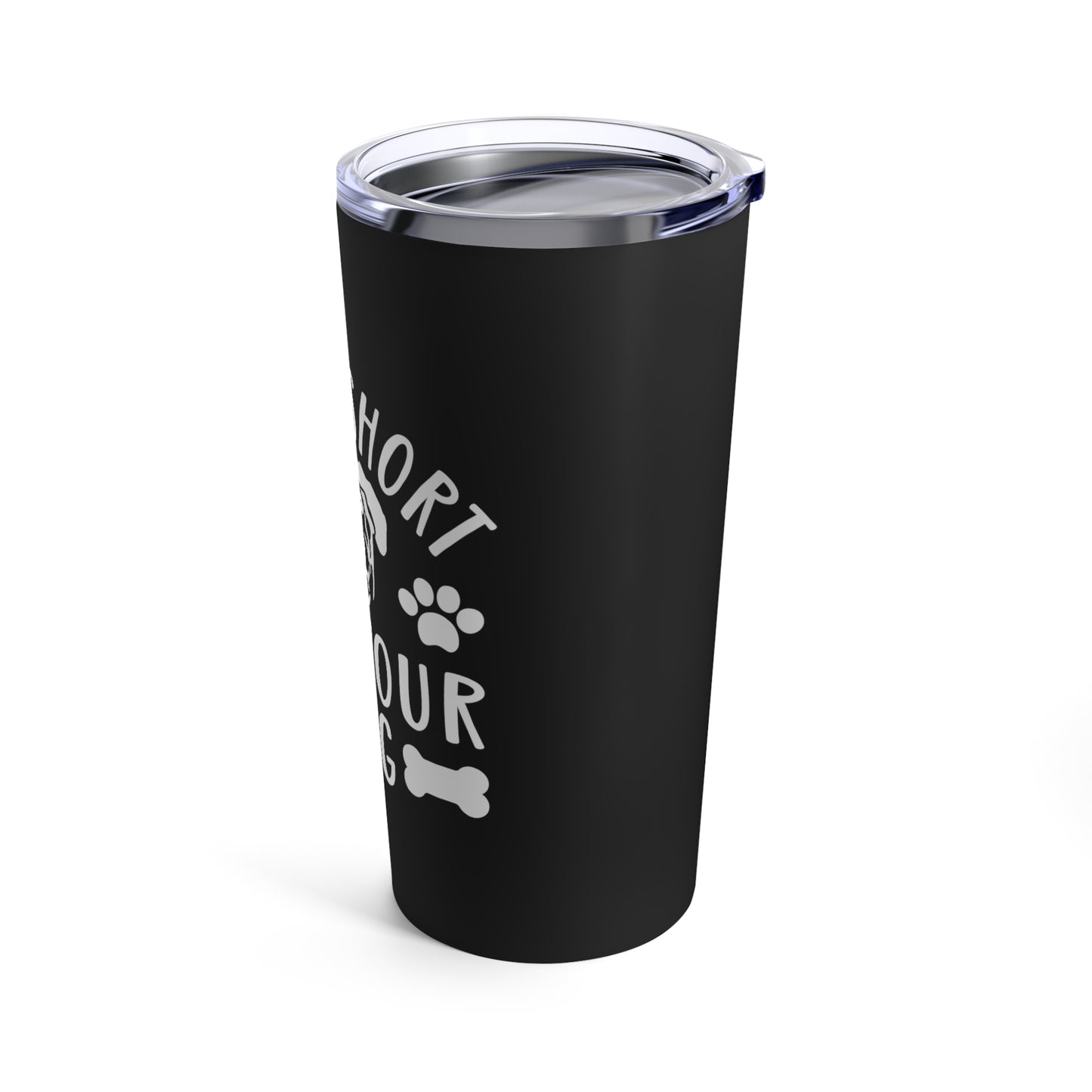 Life is Short Hug Your Dog Tumbler 20oz